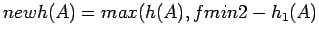 $newh(A)=max(h(A),fmin2 - h_1(A)$