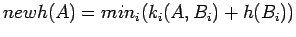 $newh(A) = min_i(k_i(A,B_i)+h(B_i))$
