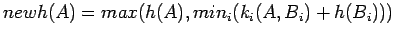 $newh(A)=max(h(A),min_i(k_i(A,B_i)+h(B_i)))$