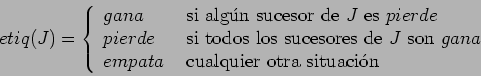 \begin{displaymath}etiq(J) = \left \{ \begin{array}{ll}
gana & \mbox{ si alg\'{u...
...ta & \mbox{ cualquier otra situaci\'{o}n }
\end{array}\right . \end{displaymath}