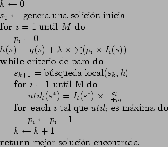 \begin{table}
\begin{tabbing}
123\=123\=\kill
$k \leftarrow 0$ \\
$s_0 \leftar...
... 1$ \\
\textbf{return} mejor soluci\a'{o}n encontrada
\end{tabbing}\end{table}