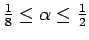 $\frac{1}{8} \leq \alpha \leq
\frac{1}{2}$