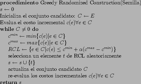 \begin{table}
\begin{tabbing}
123\=123\=123\= \kill
\textbf{procedimiento} Greed...
...entales $c(e) \forall e \in C$ \\
\textbf{return} $s$
\end{tabbing}\end{table}