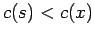 $c(s) < c(x)$