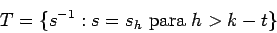 \begin{displaymath}T = \{ s^{-1}: s = s_h \mbox{ para } h > k - t\} \end{displaymath}
