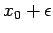 $x_0 + \epsilon$