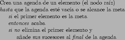 \begin{table}
\begin{tabbing}
12\=123\=123\= \kill
\> Crea una agenda de un elem...
...> a\a {n}ade sus sucesores al \emph{final} de la agenda
\end{tabbing}\end{table}