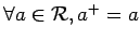$\forall a \in {\cal R}, a^+ = a$