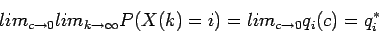\begin{displaymath}
lim_{c \rightarrow 0} lim_{k \rightarrow \infty} P(X(k)=i) =
lim_{c \rightarrow 0} q_i(c) = q^*_i \end{displaymath}