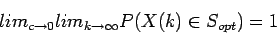 \begin{displaymath}
lim_{c \rightarrow 0} lim_{k \rightarrow \infty} P(X(k) \in S_{opt}) = 1
\end{displaymath}