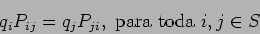\begin{displaymath}q_i P_{ij} = q_j P_{ji}, \mbox{ para toda } i, j \in S\end{displaymath}