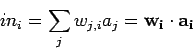 \begin{displaymath}
in_i = \sum_j w_{j,i} a_j = {\bf {w}_i \cdot {a}_i }
\end{displaymath}