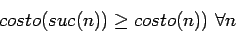 \begin{displaymath}costo(suc(n)) \geq costo(n)) \mbox{ } \forall n \end{displaymath}