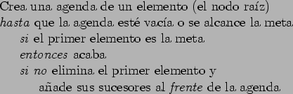 \begin{table}
\begin{tabbing}
12\=123\=123\= \kill
\> Crea una agenda de un elem...
... a\a {n}ade sus sucesores al \emph{frente} de la agenda
\end{tabbing}\end{table}
