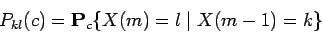 \begin{displaymath}P_{kl}(c) = {\bf P}_c\{X(m) = l \mid X(m - 1) = k\} \end{displaymath}