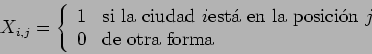 \begin{displaymath}
X_{i,j} = \left \{
\begin{array}{ll}
1 & \mbox{si la ciudad ...
...ici\'{o}n } j \\
0 & \mbox{de otra forma}
\end{array}\right .
\end{displaymath}