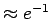 $\approx e^{-1}$