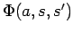 $\Phi(a,s,s')$