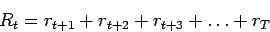 \begin{displaymath}R_t = r_{t+1} + r_{t+2} + r_{t+3} + \ldots + r_T \end{displaymath}