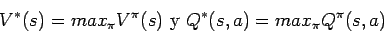 \begin{displaymath}V^*(s) = max_{\pi} V^{\pi}(s) \mbox{ y } Q^*(s,a) = max_{\pi}
Q^{\pi}(s,a) \end{displaymath}