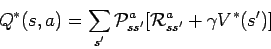 \begin{displaymath}Q^*(s,a) = \sum_{s'} {\cal P}_{ss'}^a [ {\cal R}_{ss'}^a +
\gamma V^*(s') ] \end{displaymath}