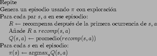 \begin{table}
\begin{tabbing}
123\= \kill
Repite \\
Genera un episodio usando $...
...odio: \\
\> $\pi(s) \leftarrow \mbox{argmax}_a Q(s,a)$
\end{tabbing}\end{table}