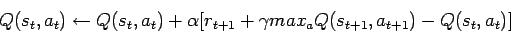\begin{displaymath}Q(s_t, a_t) \leftarrow Q(s_t, a_t) + \alpha [ r_{t+1} + \gamma
max_a Q(s_{t+1}, a_{t+1}) - Q(s_t, a_t)] \end{displaymath}