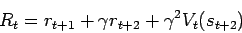 \begin{displaymath}R_t = r_{t+1} + \gamma r_{t+2} + \gamma^2 V_t(s_{t+2}) \end{displaymath}