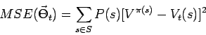 \begin{displaymath}
MSE(\vec{\Theta}_t) = \sum_{s \in S} P(s) [V^{\pi(s)} - V_t(s)]^2
\end{displaymath}