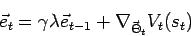 \begin{displaymath}\vec{e}_t = \gamma \lambda \vec{e}_{t-1} + \nabla_{\vec{\Theta}_t}
V_t(s_t) \end{displaymath}