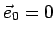 $\vec{e}_0 = 0$