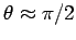 $\theta \approx
\pi/2$