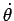 $\dot{\theta}$