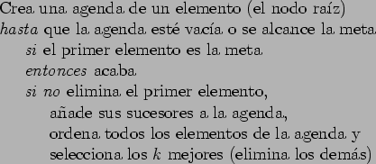 \begin{table}
\begin{tabbing}
12\=123\=123\= \kill
\> Crea una agenda de un elem...
...\> selecciona los $k$ mejores (elimina los dem\a'{a}s)
\end{tabbing}\end{table}
