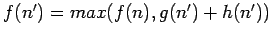 $f(n') = max(f(n),
g(n') + h(n'))$