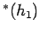 $^*(h_1)$