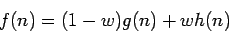 \begin{displaymath}f(n) = (1 - w)g(n) + w h(n) \end{displaymath}