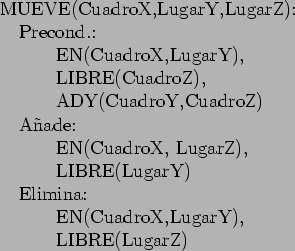 \begin{table}
\begin{tabbing}
12\=1234\= \kill
MUEVE(CuadroX,LugarY,LugarZ):  ...
...: \\
\> \> EN(CuadroX,LugarY), \\
\> \> LIBRE(LugarZ)
\end{tabbing}\end{table}