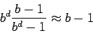 \begin{displaymath}b^d \frac{b - 1}{b^d - 1} \approx b - 1 \end{displaymath}
