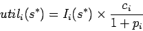 \begin{displaymath}
util_i(s^*) = I_i(s^*) \times \frac{c_i}{1 + p_i}
\end{displaymath}
