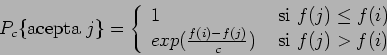 \begin{displaymath}P_c\{\mbox{acepta } j\} = \left\{ \begin{array}{ll}
1 & \mbox...
...(i) - f(j)}{c}) & \mbox{ si } f(j) > f(i)
\end{array} \right . \end{displaymath}