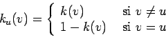 \begin{displaymath}k_u(v) = \left \{ \begin{array}{ll}
k(v) & \mbox{ si } v \neq u \\
1 - k(v) & \mbox{ si } v = u
\end{array} \right . \end{displaymath}