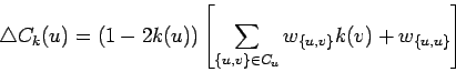 \begin{displaymath}\triangle C_k(u) = (1 - 2k(u)) \left [ \sum_{\{u,v\} \in C_u}
w_{\{u,v\}} k(v) + w_{\{u,u\}} \right ] \end{displaymath}