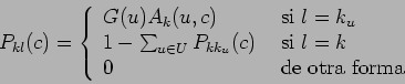 \begin{displaymath}P_{kl}(c) = \left \{ \begin{array}{ll}
G(u) A_k(u,c) & \mbox{...
... si } l = k \\
0 & \mbox{ de otra forma}
\end{array} \right . \end{displaymath}