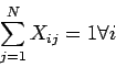 \begin{displaymath}\sum_{j=1}^N X_{ij} = 1 \forall i \end{displaymath}