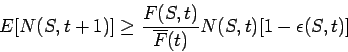 \begin{displaymath}
E[N(S,t+1)] \geq \frac{F(S,t)}{\overline{F}(t)} N(S,t)[1 - \epsilon(S,t)]
\end{displaymath}