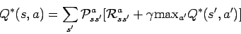 \begin{displaymath}Q^*(s,a) = \sum_{s'} {\cal P}_{ss'}^a [ {\cal R}_{ss'}^a +
\gamma \mbox{max}_{a'} Q^*(s',a') ] \end{displaymath}